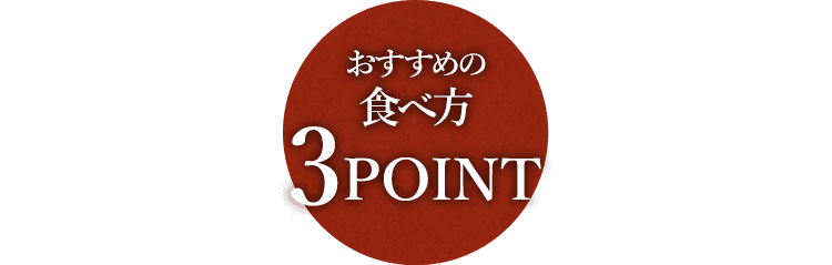 おすすめの食べ方3POINT